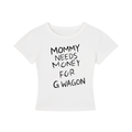 Mommy needs money for G wagon tee
